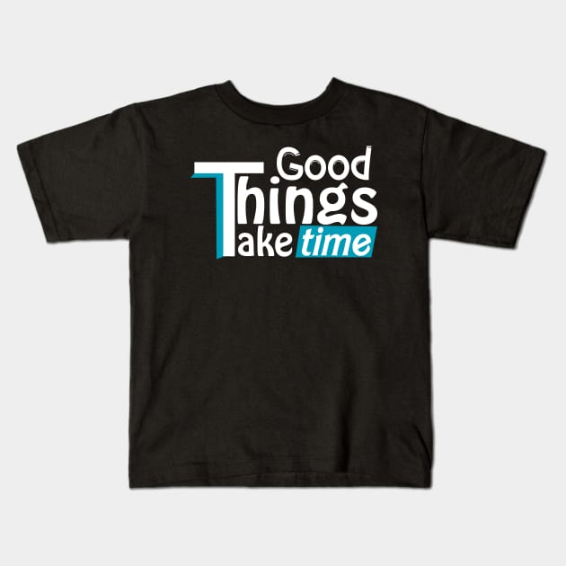 Good things take time Kids T-Shirt by DarkTee.xyz
